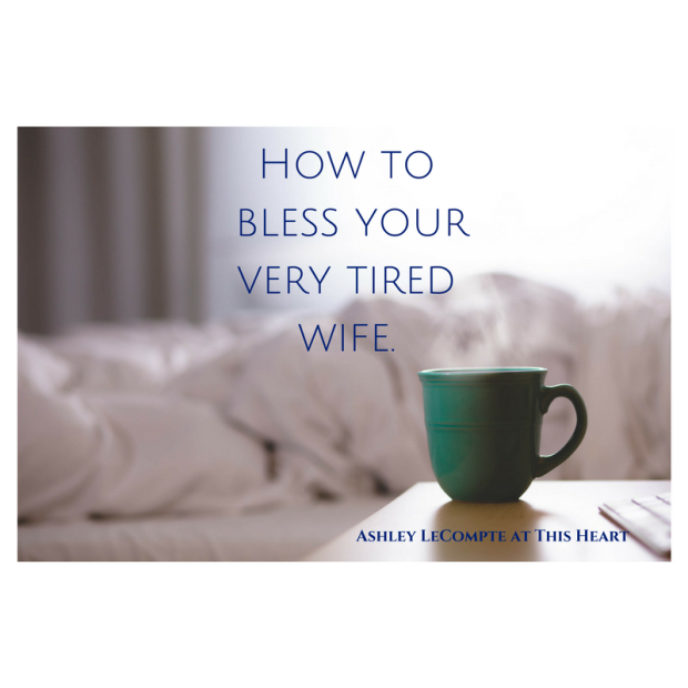 How to bless your very tired wife.